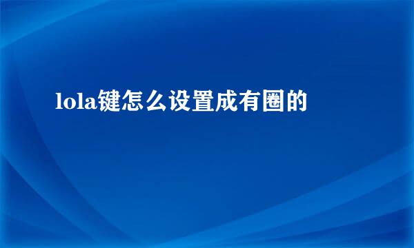 lola键怎么设置成有圈的