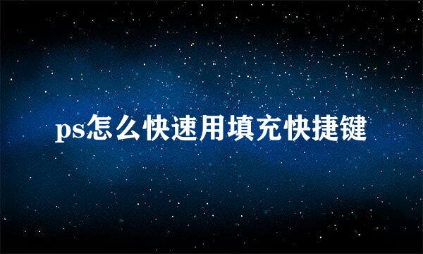 ps怎么快速用填充快捷键
