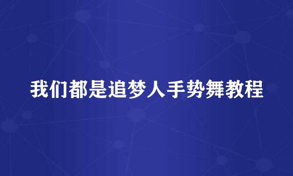 我们都是追梦人手势舞教程