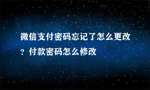 微信支付密码忘记了怎么更改？付款密码怎么修改