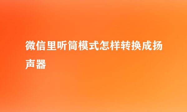 微信里听筒模式怎样转换成扬声器