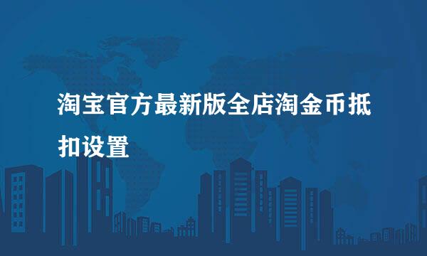 淘宝官方最新版全店淘金币抵扣设置