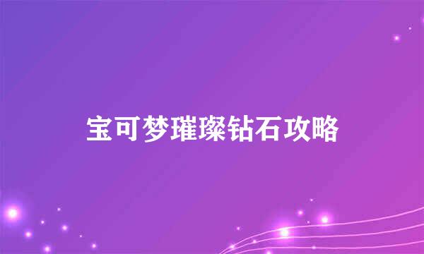 宝可梦璀璨钻石攻略