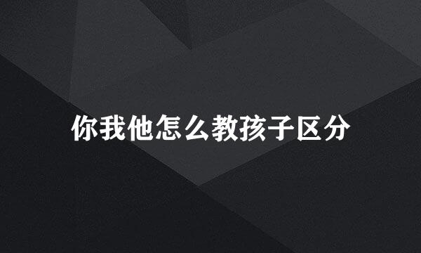 你我他怎么教孩子区分