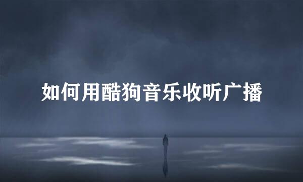 如何用酷狗音乐收听广播