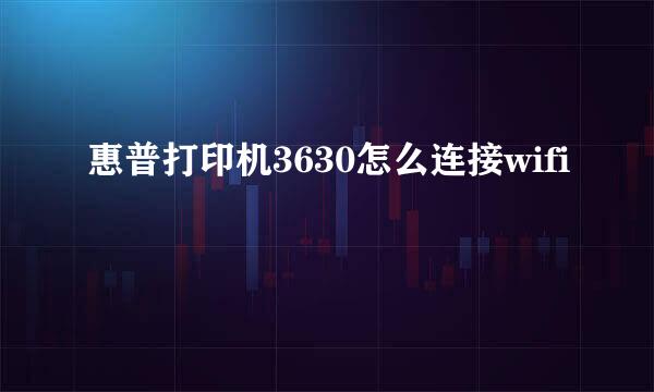 惠普打印机3630怎么连接wifi