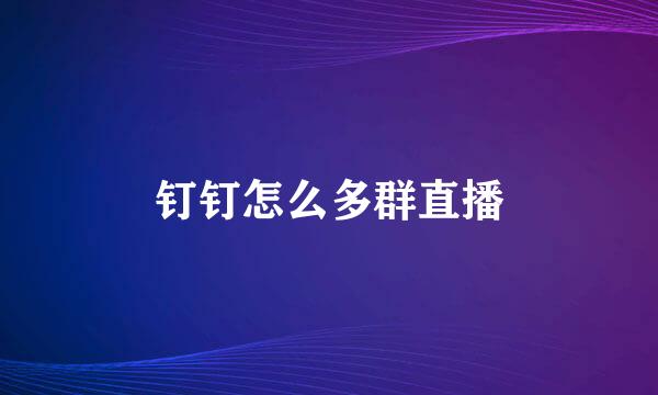 钉钉怎么多群直播