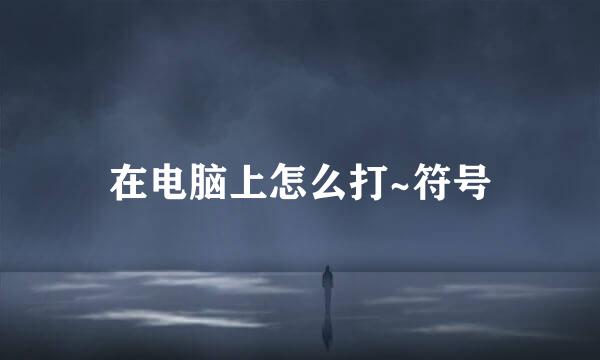 在电脑上怎么打~符号