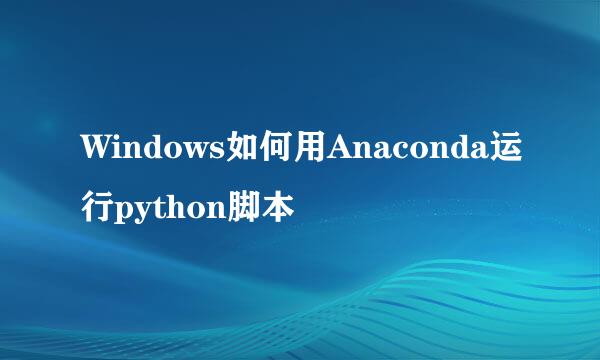 Windows如何用Anaconda运行python脚本