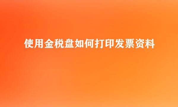 使用金税盘如何打印发票资料