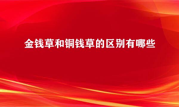 金钱草和铜钱草的区别有哪些