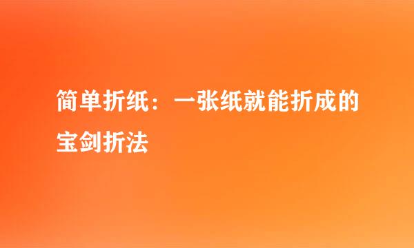 简单折纸：一张纸就能折成的宝剑折法