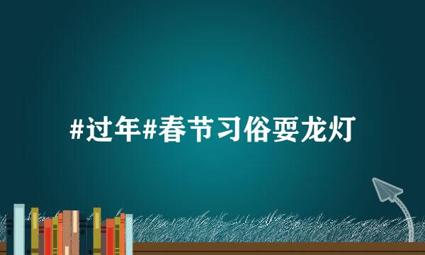 #过年#春节习俗耍龙灯
