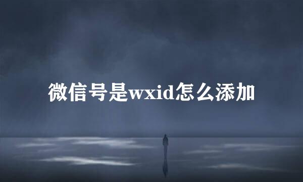 微信号是wxid怎么添加