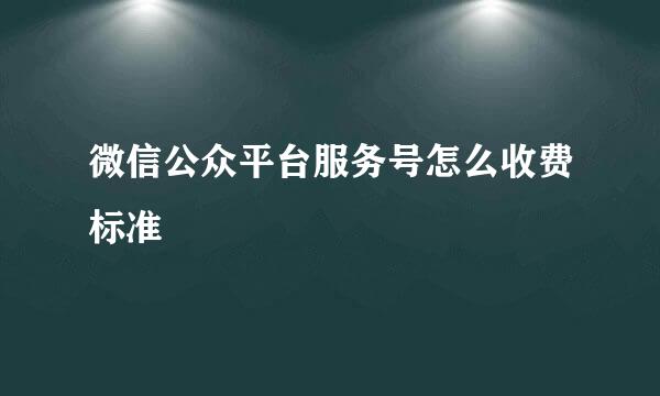 微信公众平台服务号怎么收费标准