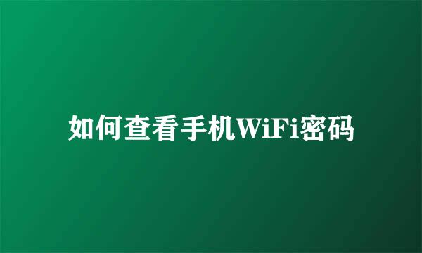 如何查看手机WiFi密码