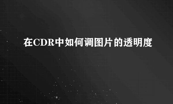在CDR中如何调图片的透明度