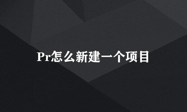 Pr怎么新建一个项目