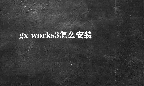 gx works3怎么安装