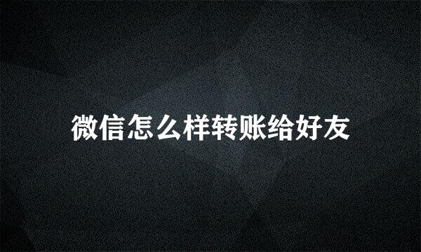 微信怎么样转账给好友