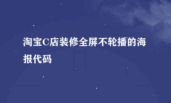淘宝C店装修全屏不轮播的海报代码
