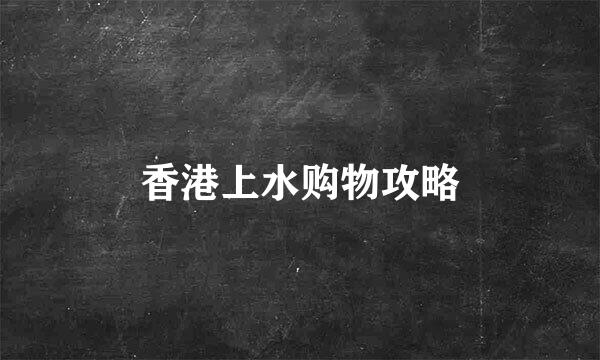 香港上水购物攻略