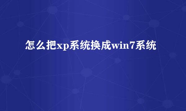 怎么把xp系统换成win7系统