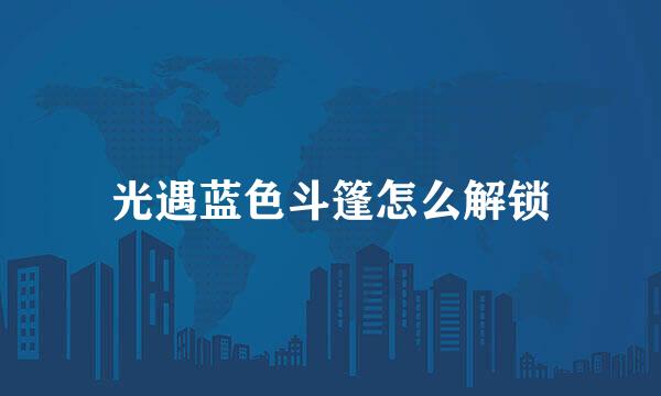 光遇蓝色斗篷怎么解锁