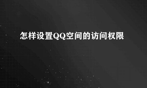 怎样设置QQ空间的访问权限