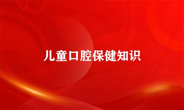 儿童口腔保健知识
