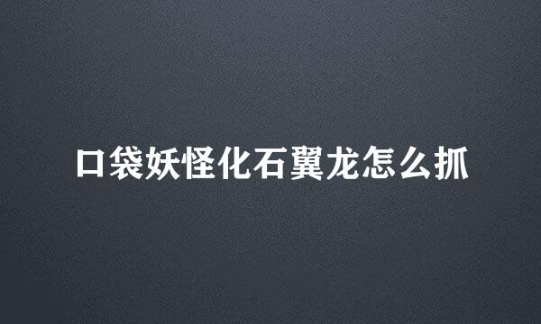 口袋妖怪化石翼龙怎么抓