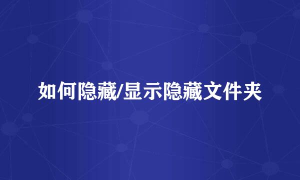 如何隐藏/显示隐藏文件夹