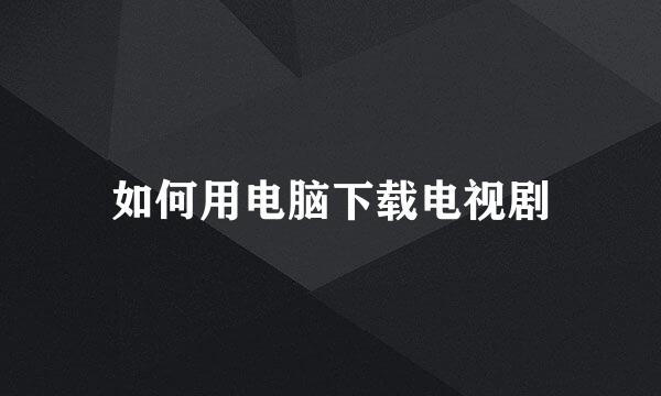 如何用电脑下载电视剧
