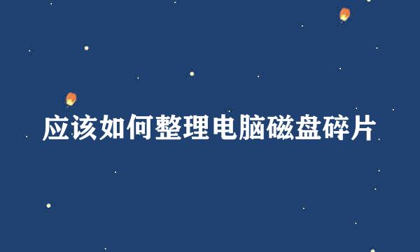 应该如何整理电脑磁盘碎片