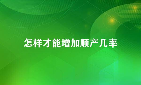 怎样才能增加顺产几率