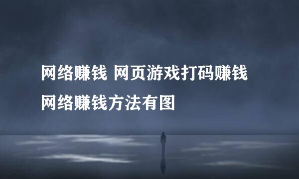 网络赚钱 网页游戏打码赚钱 网络赚钱方法有图