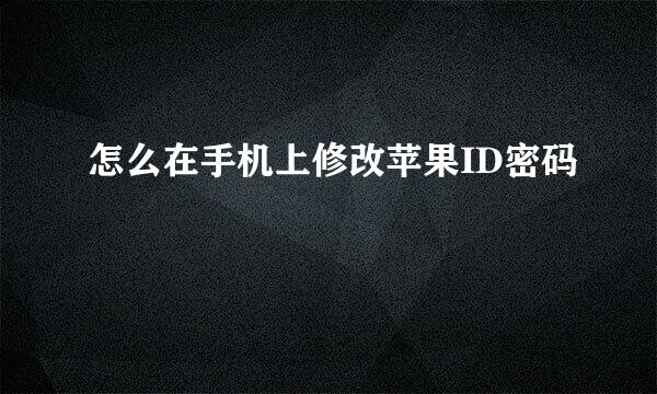 怎么在手机上修改苹果ID密码