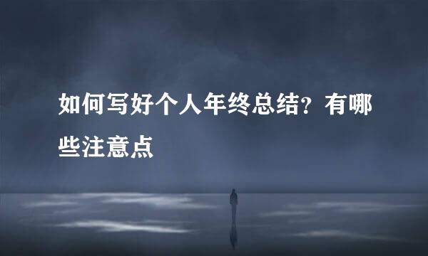 如何写好个人年终总结？有哪些注意点