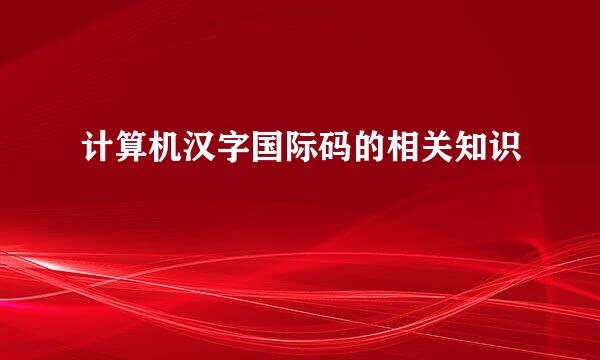 计算机汉字国际码的相关知识