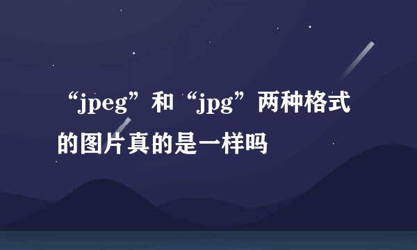 “jpeg”和“jpg”两种格式的图片真的是一样吗