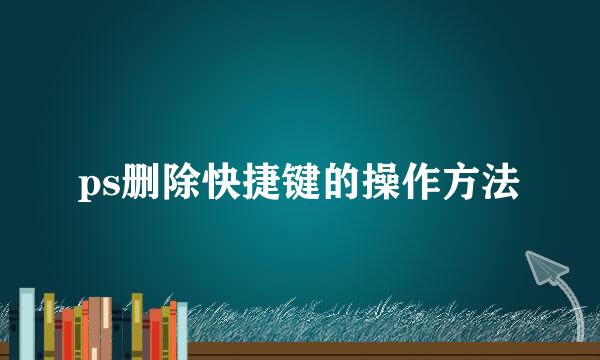 ps删除快捷键的操作方法