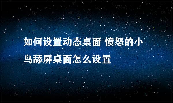 如何设置动态桌面 愤怒的小鸟舔屏桌面怎么设置