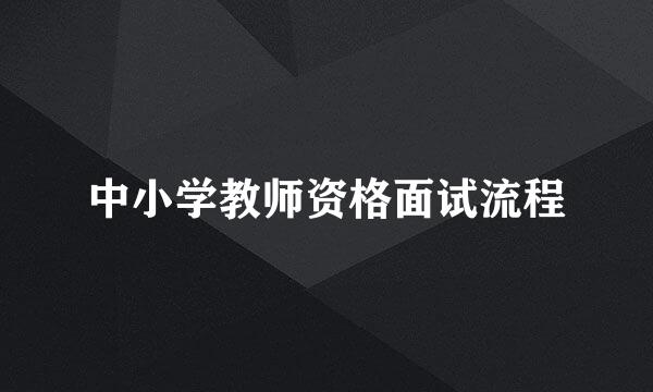 中小学教师资格面试流程