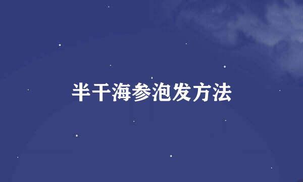 半干海参泡发方法