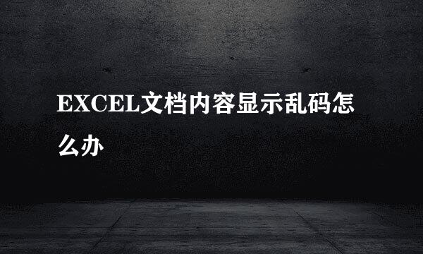 EXCEL文档内容显示乱码怎么办