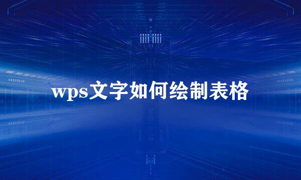 wps文字如何绘制表格