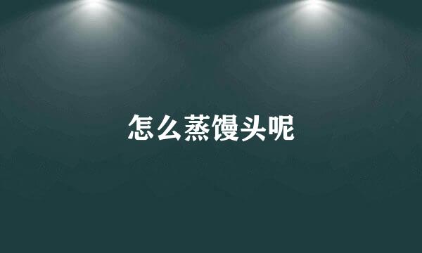 怎么蒸馒头呢