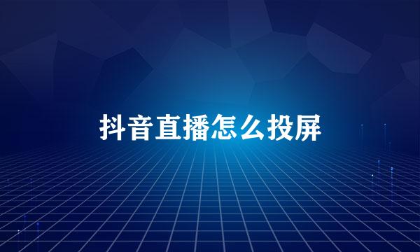 抖音直播怎么投屏