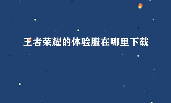 王者荣耀的体验服在哪里下载