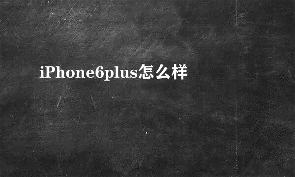 iPhone6plus怎么样